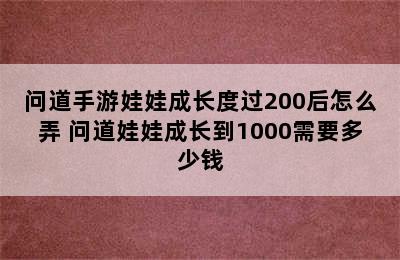 问道手游娃娃成长度过200后怎么弄 问道娃娃成长到1000需要多少钱